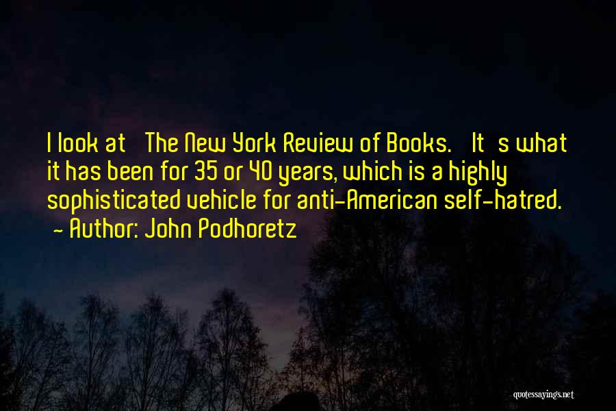 John Podhoretz Quotes: I Look At 'the New York Review Of Books.' It's What It Has Been For 35 Or 40 Years, Which