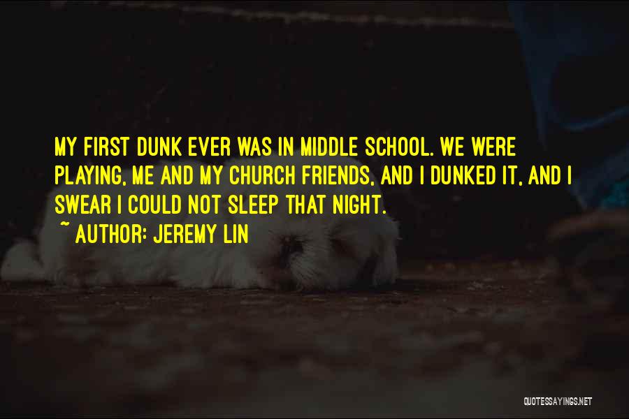 Jeremy Lin Quotes: My First Dunk Ever Was In Middle School. We Were Playing, Me And My Church Friends, And I Dunked It,