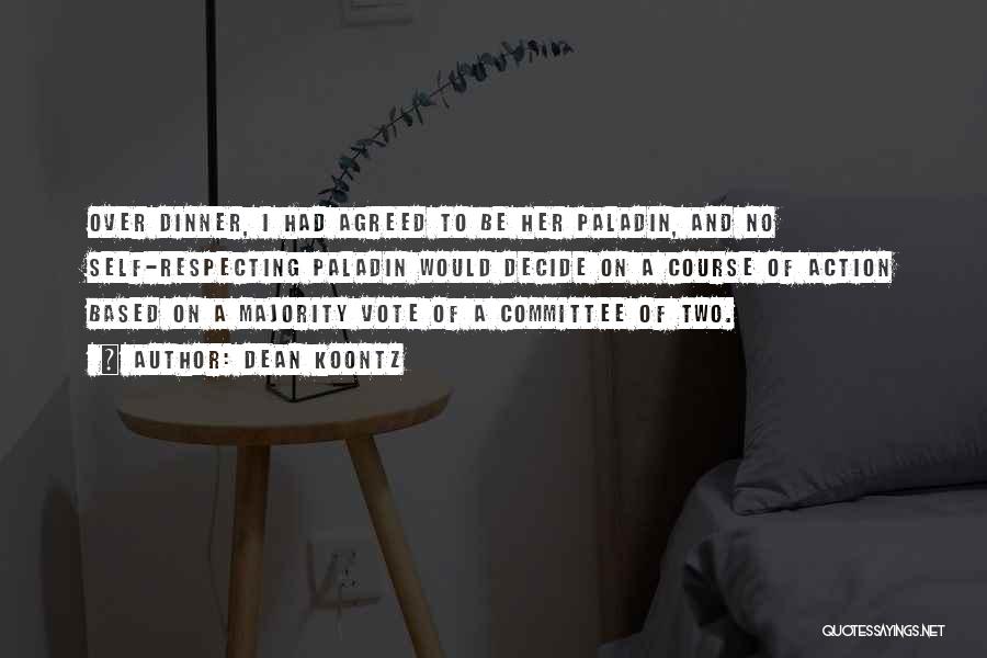 Dean Koontz Quotes: Over Dinner, I Had Agreed To Be Her Paladin, And No Self-respecting Paladin Would Decide On A Course Of Action
