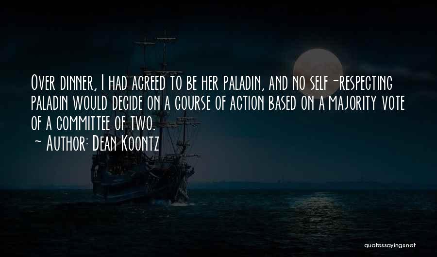 Dean Koontz Quotes: Over Dinner, I Had Agreed To Be Her Paladin, And No Self-respecting Paladin Would Decide On A Course Of Action