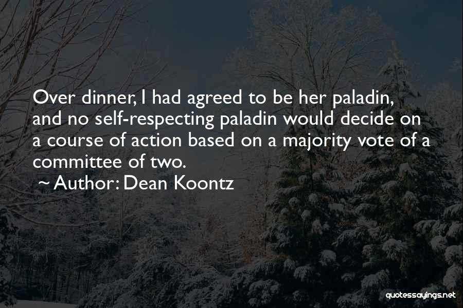 Dean Koontz Quotes: Over Dinner, I Had Agreed To Be Her Paladin, And No Self-respecting Paladin Would Decide On A Course Of Action