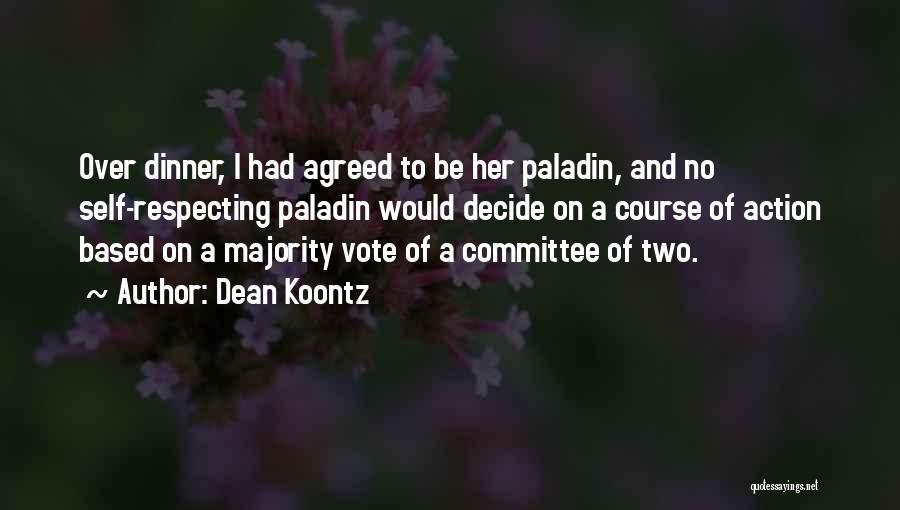 Dean Koontz Quotes: Over Dinner, I Had Agreed To Be Her Paladin, And No Self-respecting Paladin Would Decide On A Course Of Action