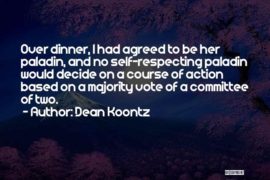 Dean Koontz Quotes: Over Dinner, I Had Agreed To Be Her Paladin, And No Self-respecting Paladin Would Decide On A Course Of Action