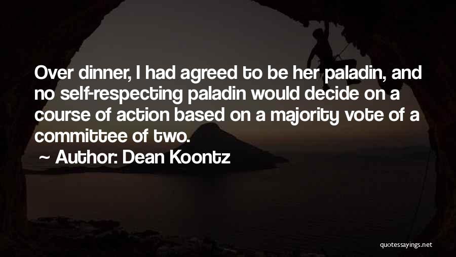 Dean Koontz Quotes: Over Dinner, I Had Agreed To Be Her Paladin, And No Self-respecting Paladin Would Decide On A Course Of Action