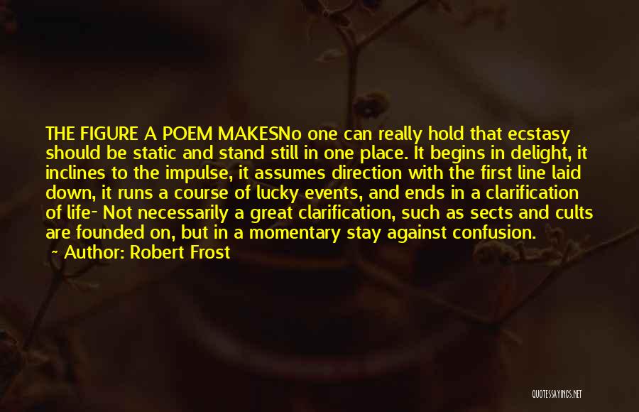 Robert Frost Quotes: The Figure A Poem Makesno One Can Really Hold That Ecstasy Should Be Static And Stand Still In One Place.