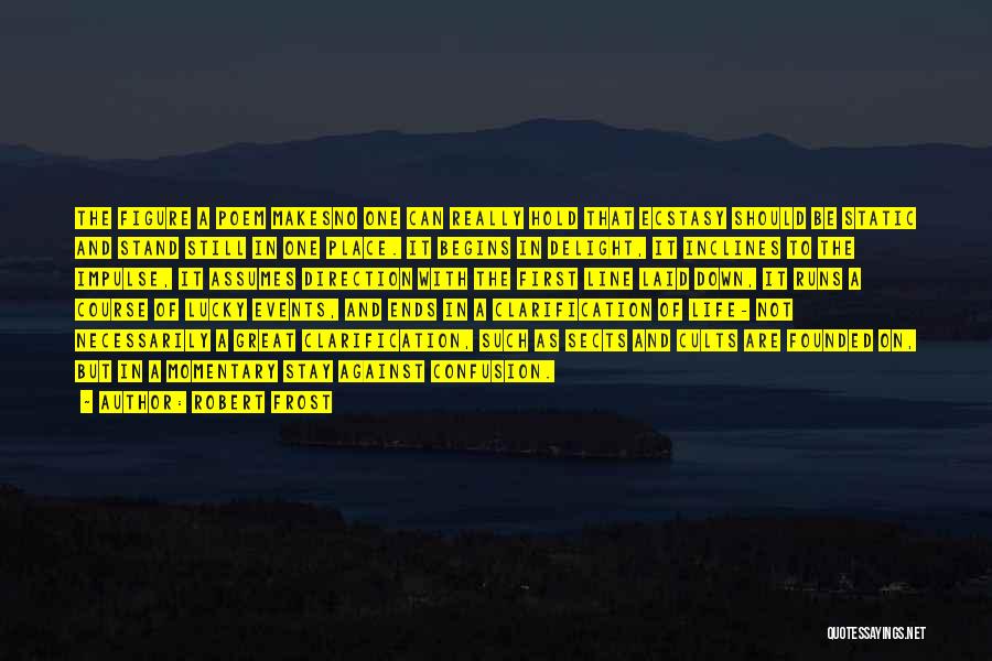 Robert Frost Quotes: The Figure A Poem Makesno One Can Really Hold That Ecstasy Should Be Static And Stand Still In One Place.