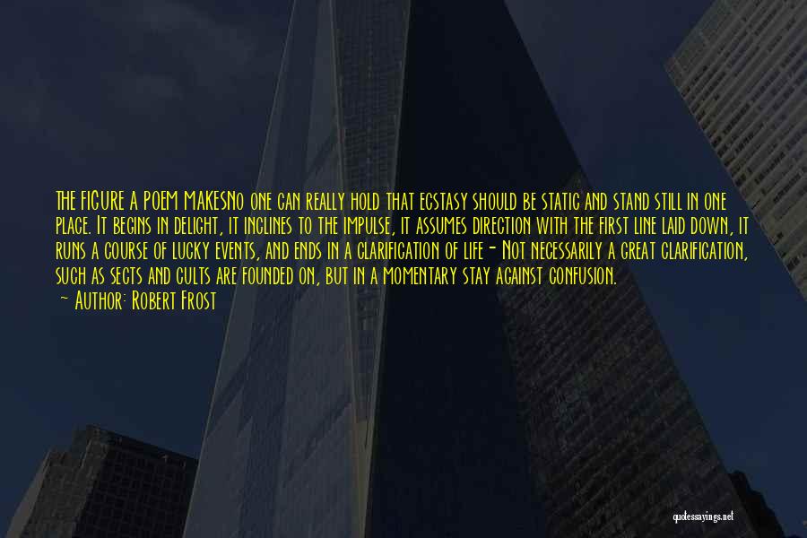 Robert Frost Quotes: The Figure A Poem Makesno One Can Really Hold That Ecstasy Should Be Static And Stand Still In One Place.