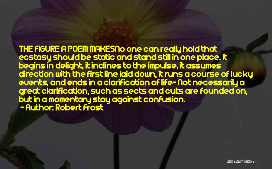 Robert Frost Quotes: The Figure A Poem Makesno One Can Really Hold That Ecstasy Should Be Static And Stand Still In One Place.