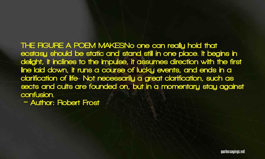 Robert Frost Quotes: The Figure A Poem Makesno One Can Really Hold That Ecstasy Should Be Static And Stand Still In One Place.