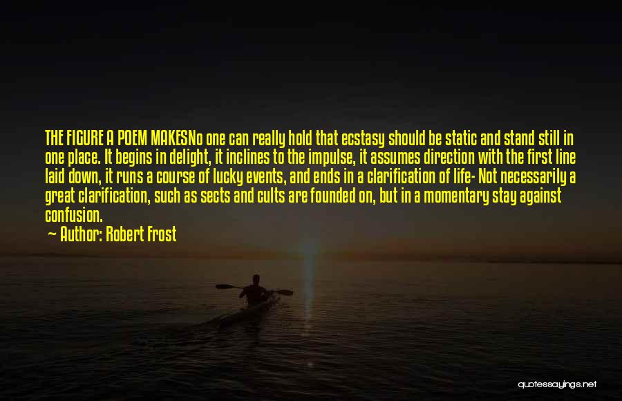 Robert Frost Quotes: The Figure A Poem Makesno One Can Really Hold That Ecstasy Should Be Static And Stand Still In One Place.