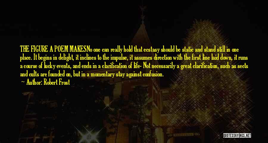 Robert Frost Quotes: The Figure A Poem Makesno One Can Really Hold That Ecstasy Should Be Static And Stand Still In One Place.