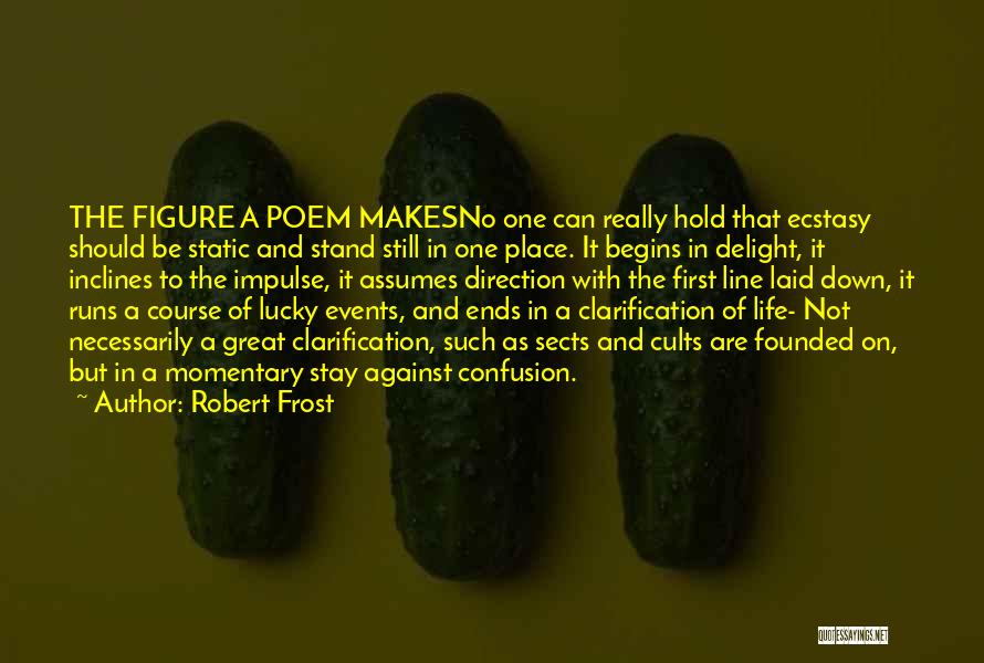 Robert Frost Quotes: The Figure A Poem Makesno One Can Really Hold That Ecstasy Should Be Static And Stand Still In One Place.