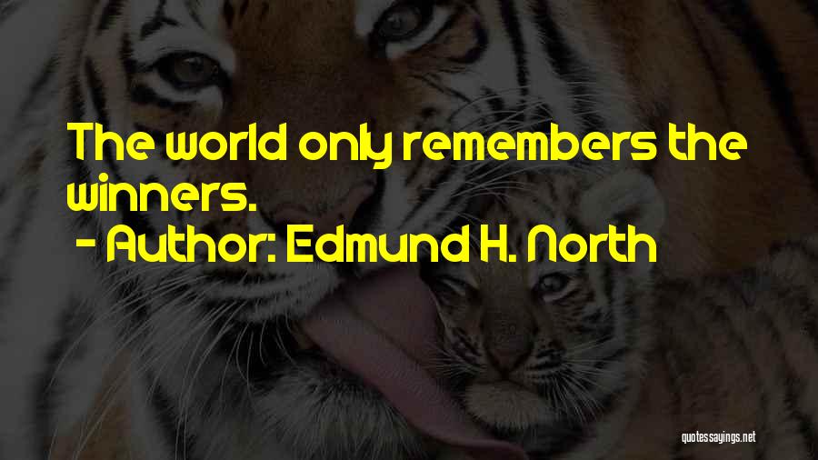 Edmund H. North Quotes: The World Only Remembers The Winners.