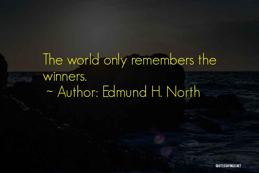 Edmund H. North Quotes: The World Only Remembers The Winners.