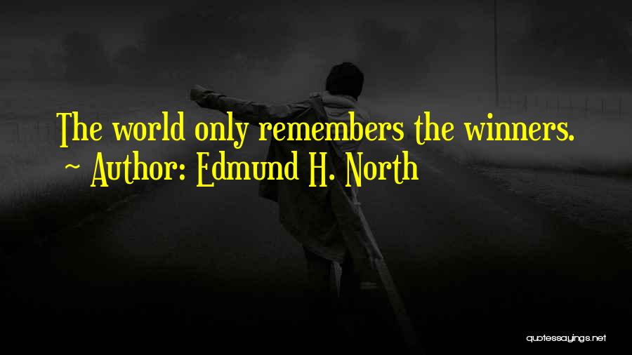 Edmund H. North Quotes: The World Only Remembers The Winners.