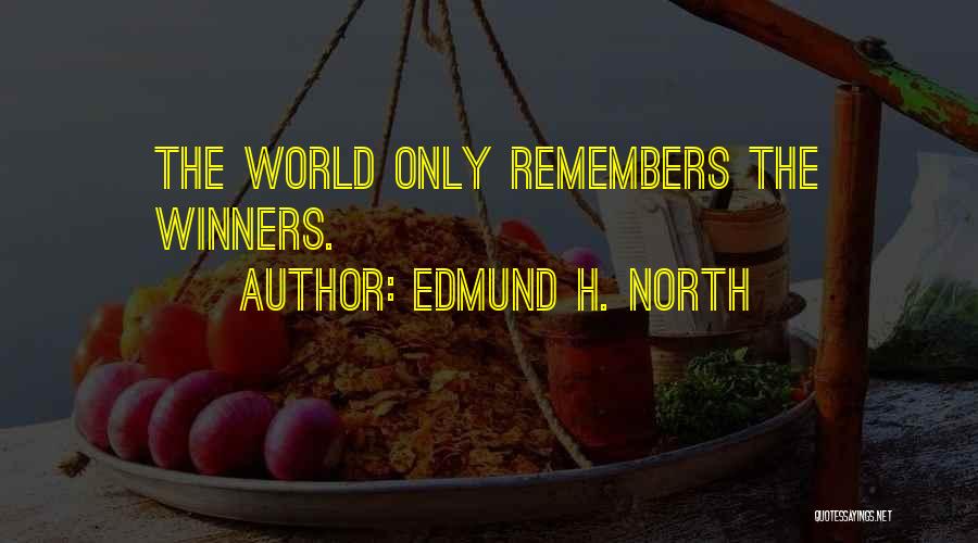 Edmund H. North Quotes: The World Only Remembers The Winners.