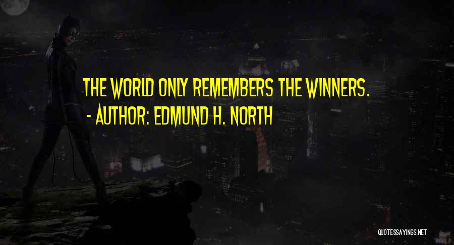 Edmund H. North Quotes: The World Only Remembers The Winners.