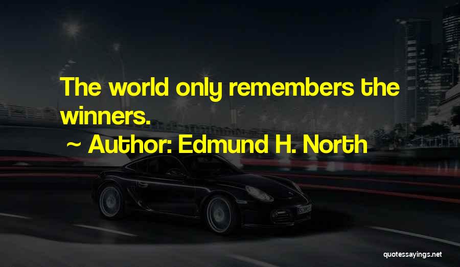 Edmund H. North Quotes: The World Only Remembers The Winners.
