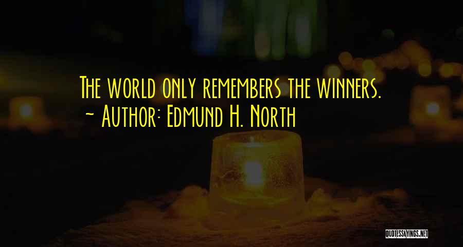 Edmund H. North Quotes: The World Only Remembers The Winners.