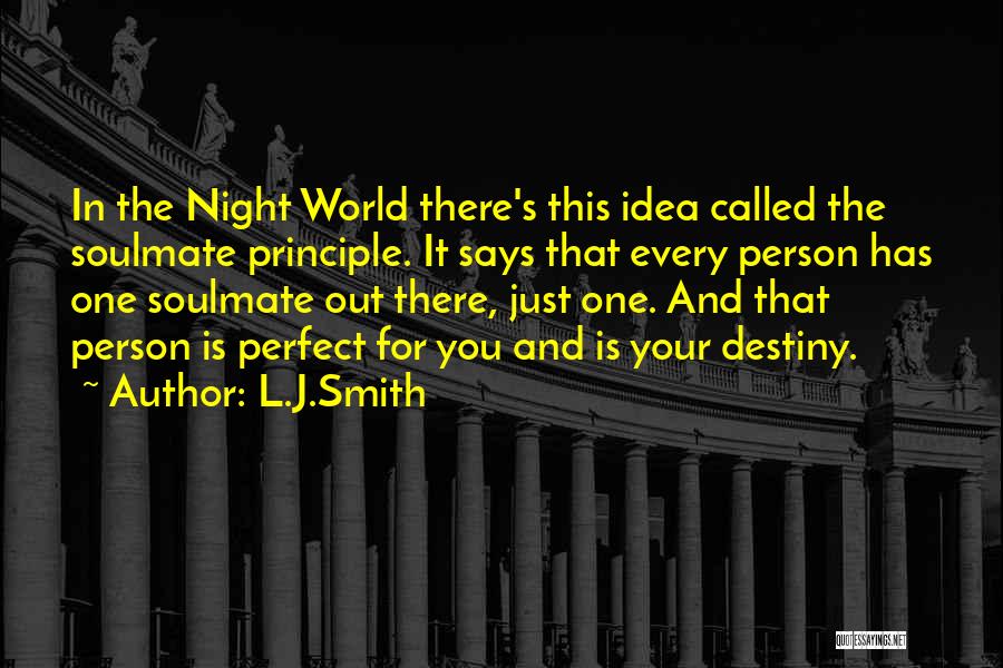 L.J.Smith Quotes: In The Night World There's This Idea Called The Soulmate Principle. It Says That Every Person Has One Soulmate Out