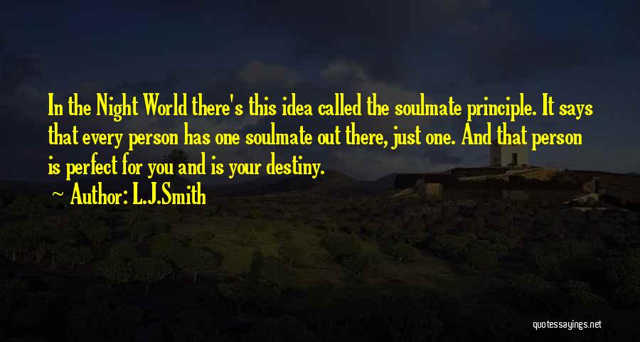 L.J.Smith Quotes: In The Night World There's This Idea Called The Soulmate Principle. It Says That Every Person Has One Soulmate Out