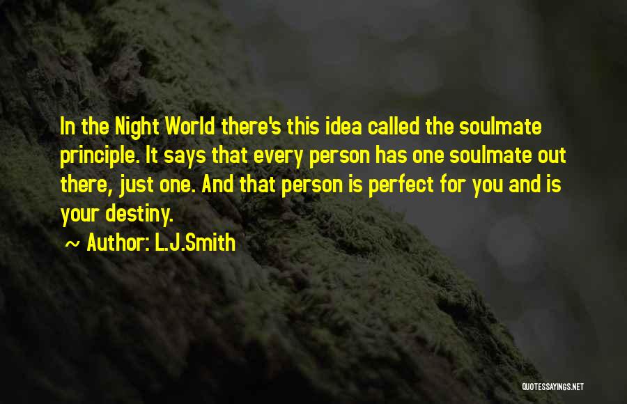 L.J.Smith Quotes: In The Night World There's This Idea Called The Soulmate Principle. It Says That Every Person Has One Soulmate Out