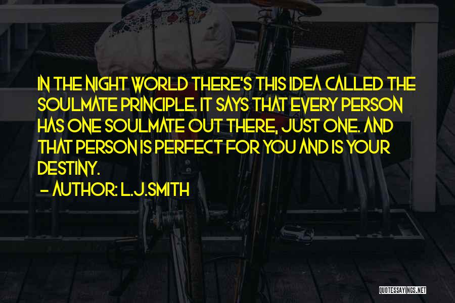 L.J.Smith Quotes: In The Night World There's This Idea Called The Soulmate Principle. It Says That Every Person Has One Soulmate Out