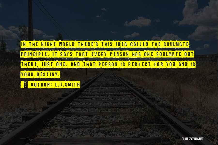 L.J.Smith Quotes: In The Night World There's This Idea Called The Soulmate Principle. It Says That Every Person Has One Soulmate Out