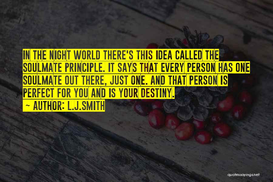 L.J.Smith Quotes: In The Night World There's This Idea Called The Soulmate Principle. It Says That Every Person Has One Soulmate Out