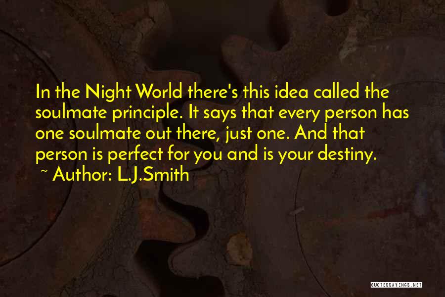 L.J.Smith Quotes: In The Night World There's This Idea Called The Soulmate Principle. It Says That Every Person Has One Soulmate Out