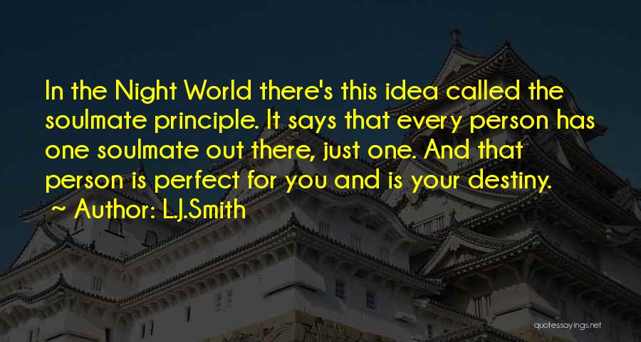 L.J.Smith Quotes: In The Night World There's This Idea Called The Soulmate Principle. It Says That Every Person Has One Soulmate Out