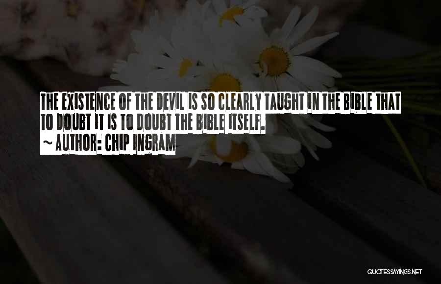 Chip Ingram Quotes: The Existence Of The Devil Is So Clearly Taught In The Bible That To Doubt It Is To Doubt The