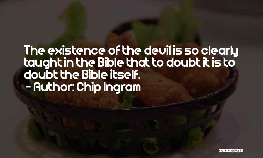 Chip Ingram Quotes: The Existence Of The Devil Is So Clearly Taught In The Bible That To Doubt It Is To Doubt The