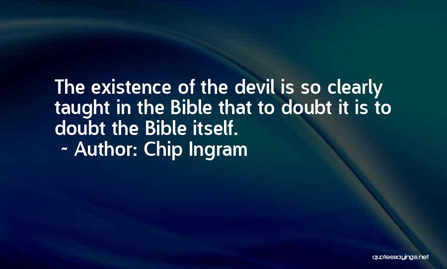 Chip Ingram Quotes: The Existence Of The Devil Is So Clearly Taught In The Bible That To Doubt It Is To Doubt The