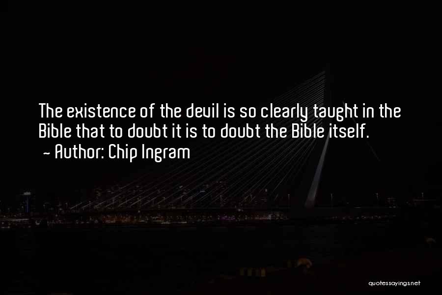 Chip Ingram Quotes: The Existence Of The Devil Is So Clearly Taught In The Bible That To Doubt It Is To Doubt The