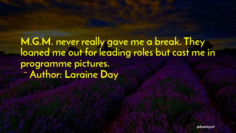 Laraine Day Quotes: M.g.m. Never Really Gave Me A Break. They Loaned Me Out For Leading Roles But Cast Me In Programme Pictures.
