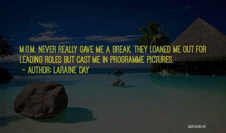 Laraine Day Quotes: M.g.m. Never Really Gave Me A Break. They Loaned Me Out For Leading Roles But Cast Me In Programme Pictures.