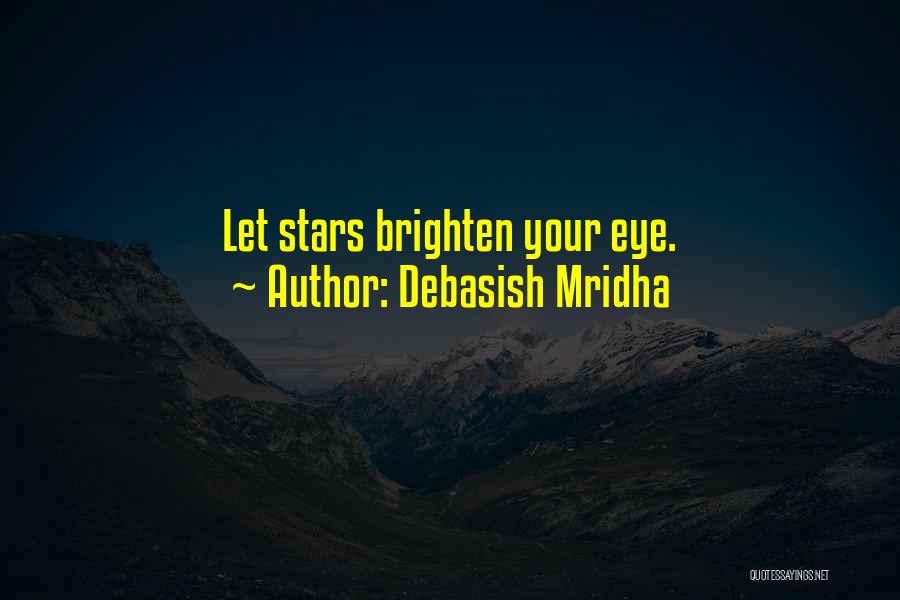 Debasish Mridha Quotes: Let Stars Brighten Your Eye.