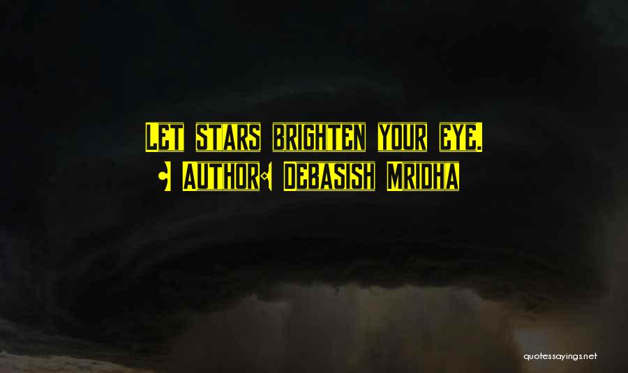 Debasish Mridha Quotes: Let Stars Brighten Your Eye.