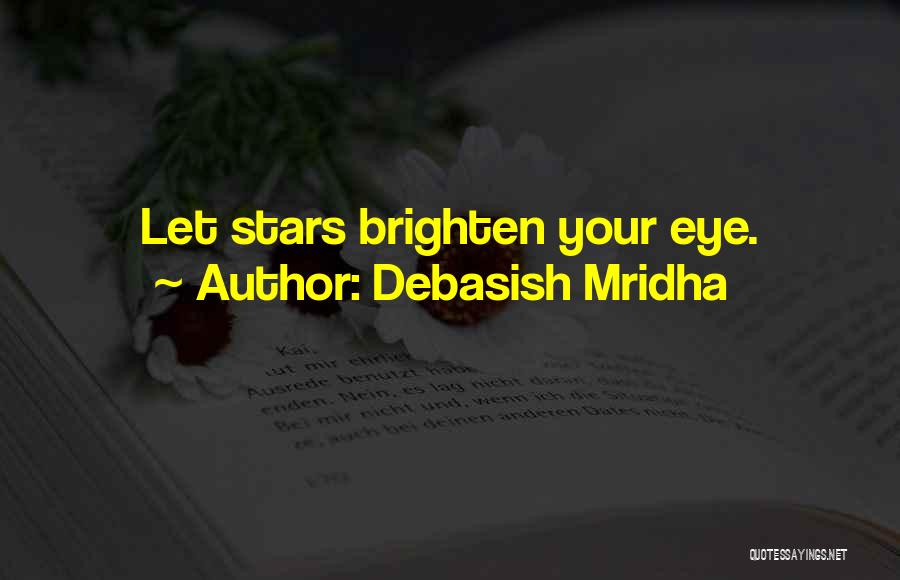 Debasish Mridha Quotes: Let Stars Brighten Your Eye.