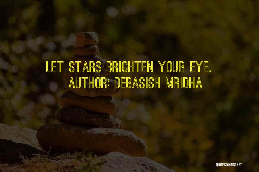 Debasish Mridha Quotes: Let Stars Brighten Your Eye.