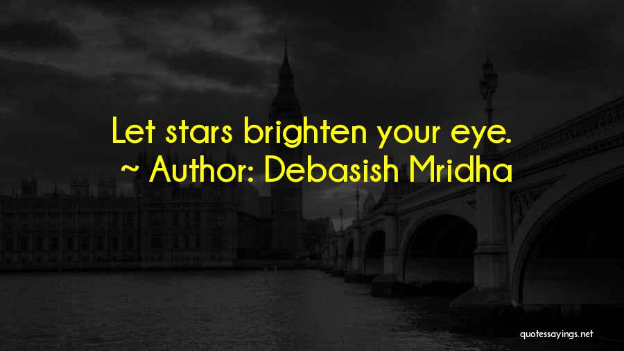 Debasish Mridha Quotes: Let Stars Brighten Your Eye.