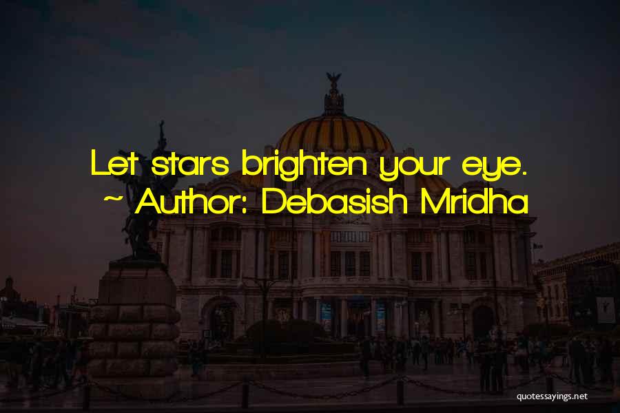 Debasish Mridha Quotes: Let Stars Brighten Your Eye.