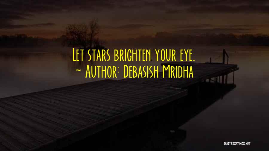 Debasish Mridha Quotes: Let Stars Brighten Your Eye.