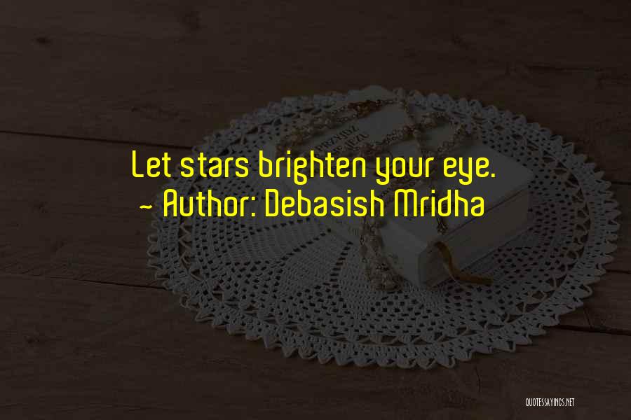 Debasish Mridha Quotes: Let Stars Brighten Your Eye.