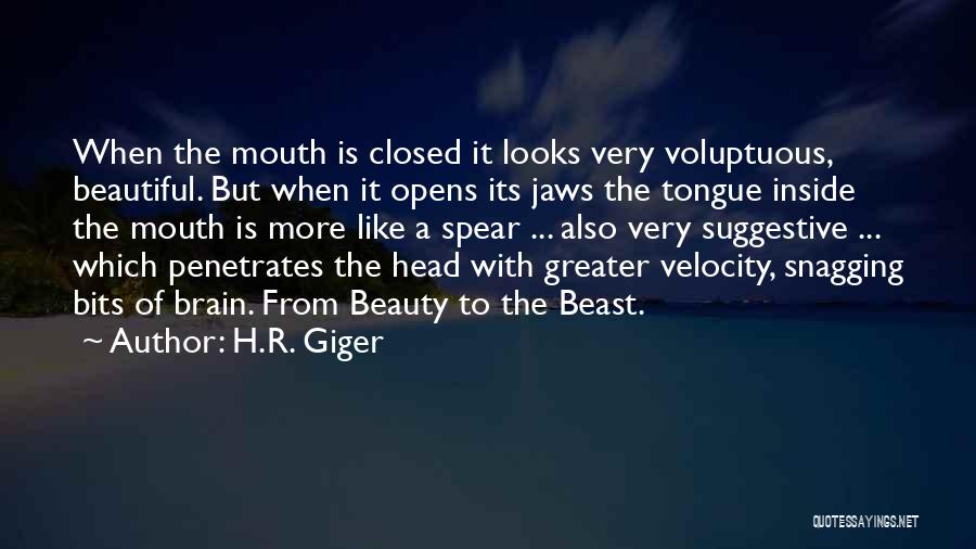 H.R. Giger Quotes: When The Mouth Is Closed It Looks Very Voluptuous, Beautiful. But When It Opens Its Jaws The Tongue Inside The