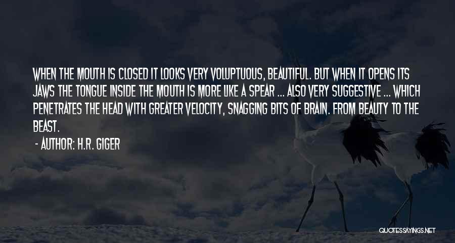 H.R. Giger Quotes: When The Mouth Is Closed It Looks Very Voluptuous, Beautiful. But When It Opens Its Jaws The Tongue Inside The