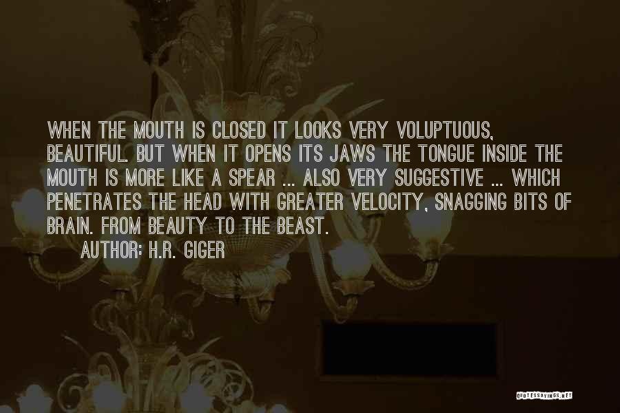 H.R. Giger Quotes: When The Mouth Is Closed It Looks Very Voluptuous, Beautiful. But When It Opens Its Jaws The Tongue Inside The