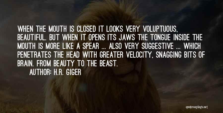 H.R. Giger Quotes: When The Mouth Is Closed It Looks Very Voluptuous, Beautiful. But When It Opens Its Jaws The Tongue Inside The