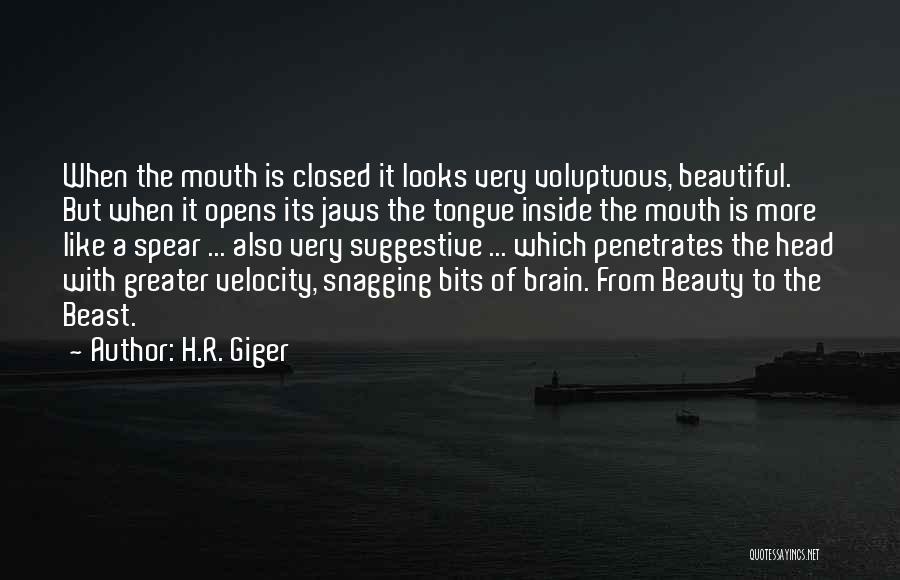 H.R. Giger Quotes: When The Mouth Is Closed It Looks Very Voluptuous, Beautiful. But When It Opens Its Jaws The Tongue Inside The